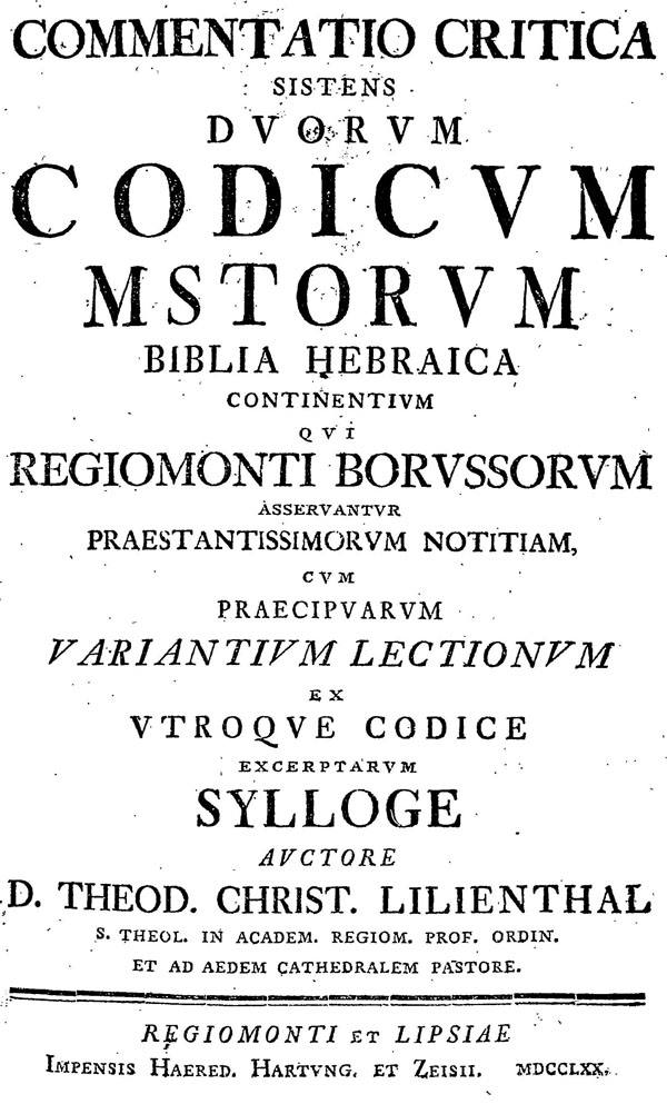 Lilienthal. Commentatio critica sistens duorum Codicum MS Torum Biblia Hebraica continentium.
Regiomonti et Lipsiae: Impensis Haered. Hartung. et Zeisii, 1770