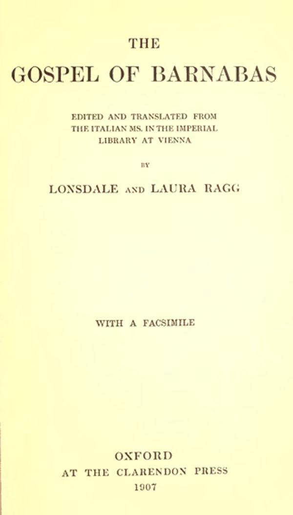 The Gospel of Bannabas.
Edited and Translated from the Italian MS. in the Imprerial Library at Vienna
by Lonsdale and Laura Ragg.
Oxford: Clarendon Press, 1907