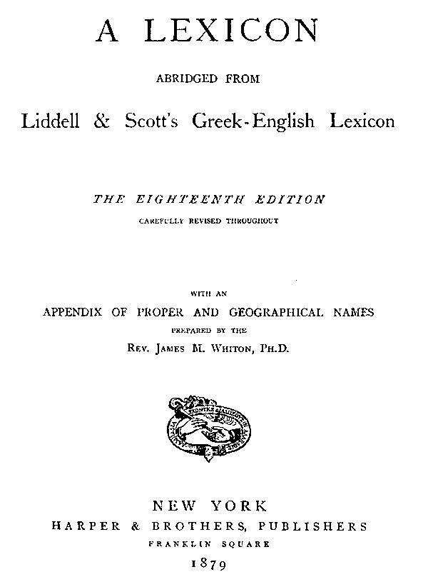 A lexicon abridged from Liddell and Scott's Greek-English lexicon,
by H.G.Liddell