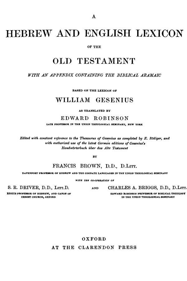 A Hebrew and English Lexicon of the Old Testament,
with an Appendix Containing the Biblical Aramaic.
By Francis Brown. Oxford: Clarendon Press