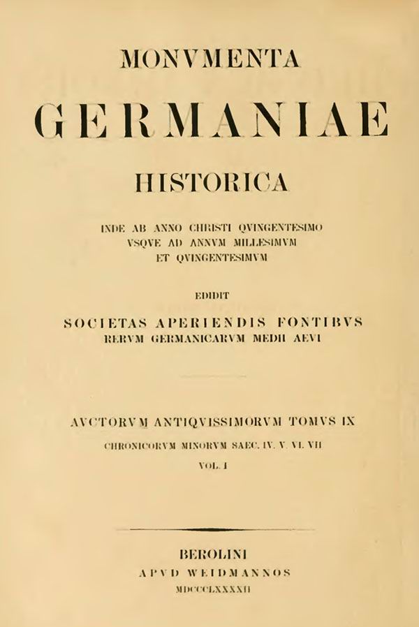 Monumenta Germaniae Historica.
Edidit Societas aperiendis fontibus
rerum Germanicarum medii aevi.
Auctorum Antiquissimorum tomus IX.
Berolini: Weidmannos, 1892