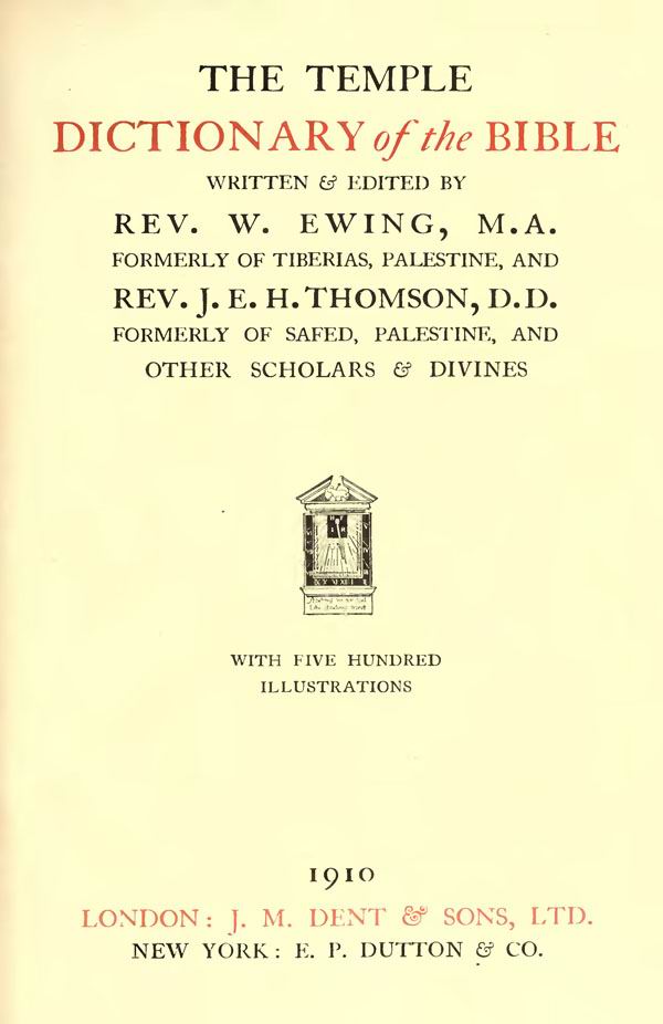 The Temple Dictionary of the Bible.
By W.Ewing and J.E.H.Thomson.
London: Dent and Sons, 1910